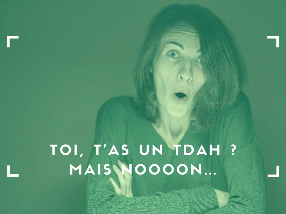 Toi, t’as un TDAH ? Mais noooon…